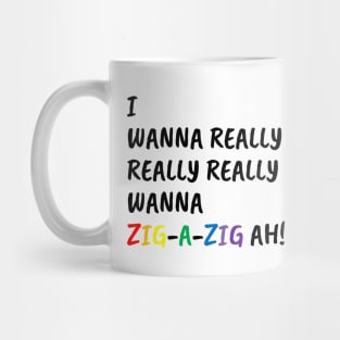 I Wanna Really Really Really Wanna Zig-A-Zig Ah (Black) Mug